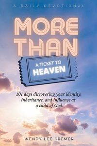 Cover image for More Than a Ticket to Heaven: 101 days discovering your identity, inheritance, and influence as a child of God.