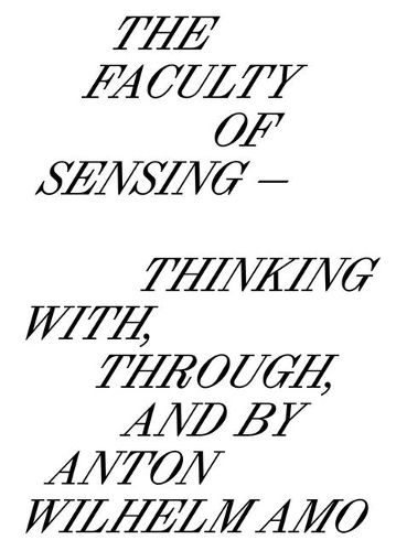 Cover image for The Faculty of Sensing: Thinking With, Through, and by Anton Wilhelm Amo