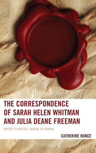 The Correspondence of Sarah Helen Whitman and Julia Deane Freeman: Writer to Writer, Woman to Woman