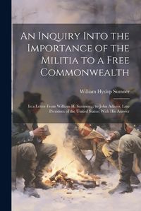 Cover image for An Inquiry Into the Importance of the Militia to a Free Commonwealth