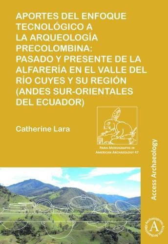 Cover image for Aportes del enfoque tecnologico a la arqueologia precolombina: Pasado y presente de la alfareria en el valle del rio Cuyes y su region (Andes sur-orientales del ecuador)