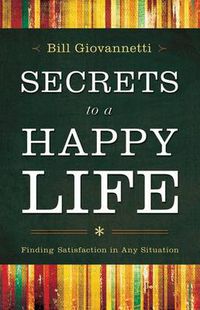 Cover image for Secrets to a Happy Life: Finding Satisfaction in Any Situation