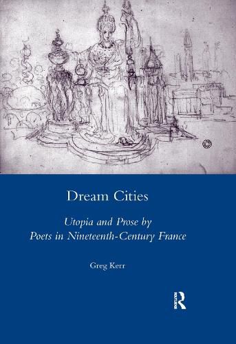 Cover image for Dream Cities: Utopia and Prose by Poets in Nineteenth-Century France