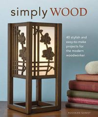 Cover image for Simply Wood: 40 Stylish and Easy To Make Projects for the Modern Woodworker