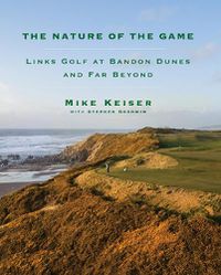 Cover image for The Nature of the Game: Links Golf at Bandon Dunes and Far Beyond