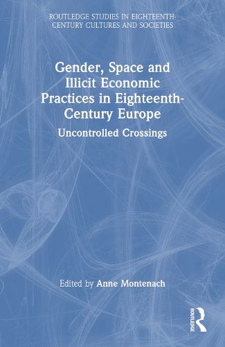 Cover image for Gender, Space and Illicit Economies in Eighteenth-Century Europe