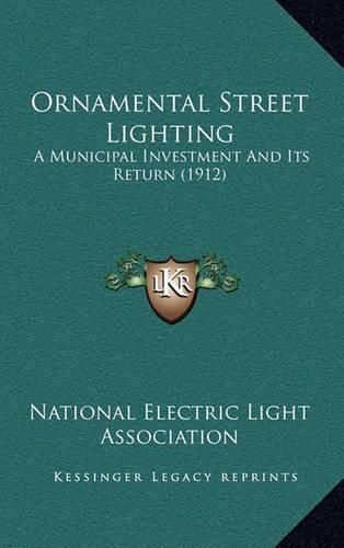 Cover image for Ornamental Street Lighting: A Municipal Investment and Its Return (1912)