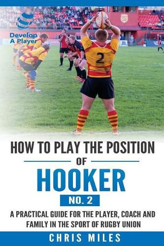 Cover image for How to play the position of Hooker (No.2): A practical guide for the player, coach and family in the sport of rugby union