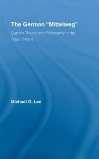 Cover image for The German Mittelweg: Garden Theory and Philosophy in the Time of Kant