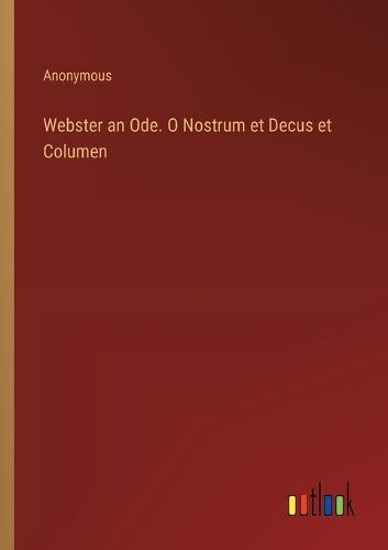 Webster an Ode. O Nostrum et Decus et Columen