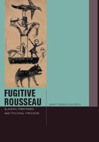 Cover image for Fugitive Rousseau: Slavery, Primitivism, and Political Freedom