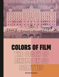 Cover image for Colors of Film: The Story of Cinema in 50 Palettes