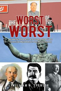 Cover image for The Worst of the Worst: Academic Research and Study of the Vilest Tyrannical Murderers in Our World History