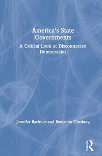 Cover image for America's State Governments: A Critical Look at Disconnected Democracies