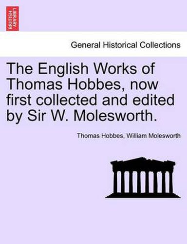 The English Works of Thomas Hobbes, now first collected and edited by Sir W. Molesworth, vol. VI