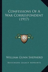 Cover image for Confessions of a War Correspondent (1917)