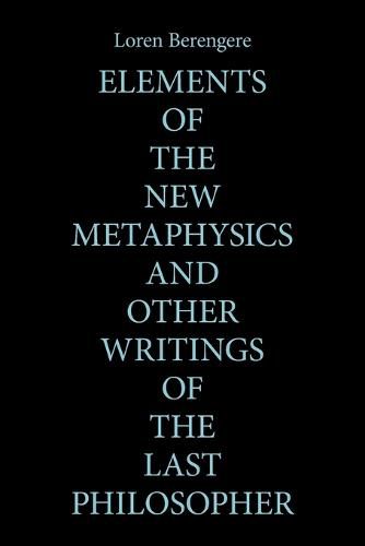 Cover image for Elements of the New Metaphysics and Other Writings of the Last Philosopher