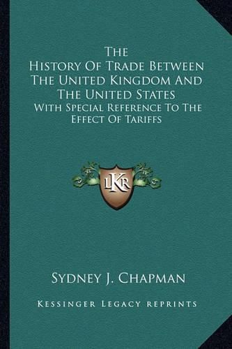 The History of Trade Between the United Kingdom and the United States: With Special Reference to the Effect of Tariffs