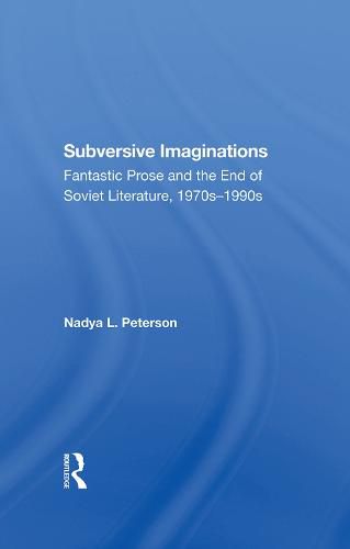 Cover image for Subversive Imaginations: Fantastic Prose and the End of Soviet Literature, 1970s-1990s