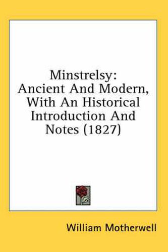 Cover image for Minstrelsy: Ancient and Modern, with an Historical Introduction and Notes (1827)