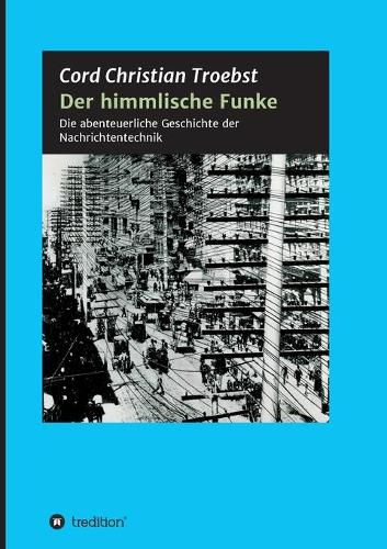 Cover image for Der himmlische Funke: Die abenteuerliche Geschichte der Nachrichtentechnik