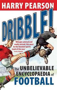 Cover image for Dribble!: The Unbelievable Encyclopaedia of Football