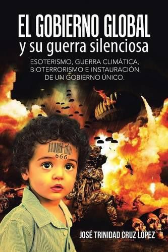 Cover image for El gobierno global y su guerra silenciosa: Esoterismo, guerra climatica, bioterrorismo e instauracion de un gobierno unico.