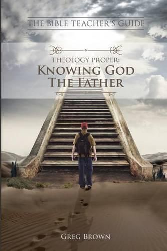 The Bible Teacher's Guide: Theology Proper: Knowing God the Father