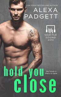 Cover image for Hold You Close: Book Three of the Seattle Sound Series