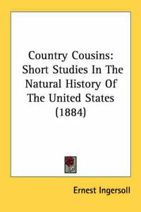 Cover image for Country Cousins: Short Studies in the Natural History of the United States (1884)