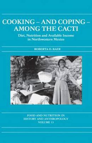 Cover image for Cooking and Coping Among the Cacti: Diet, Nutrition and Available Income in Northwestern Mexico