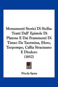 Cover image for Monumenti Storici Di Sicilia: Tratti Dall' Epistole Di Platone E Dai Frammenti Di Timeo Da Taormina, Eforo, Teopompo, Callia Siracusano E Diodoro (1852)