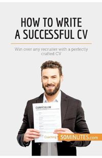 Cover image for How to Write a Successful CV: Win over any recruiter with a perfectly crafted CV