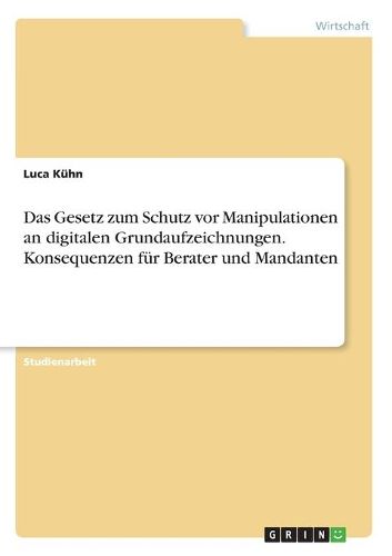 Cover image for Das Gesetz zum Schutz vor Manipulationen an digitalen Grundaufzeichnungen. Konsequenzen fuer Berater und Mandanten