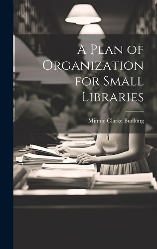 Cover image for A Plan of Organization for Small Libraries