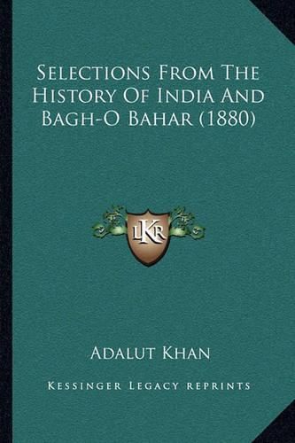 Cover image for Selections from the History of India and Bagh-O Bahar (1880)