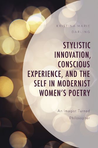 Cover image for Stylistic Innovation, Conscious Experience, and the Self in Modernist Women's Poetry: An Imagist Turned Philosopher