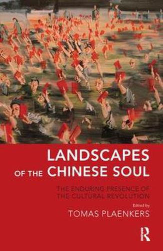 Landscapes of the Chinese Soul: The Enduring Presence of the Cultural Revolution