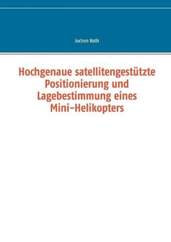 Cover image for Hochgenaue satellitengestutzte Positionierung und Lagebestimmung eines Mini-Helikopters