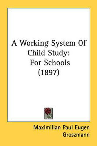 Cover image for A Working System of Child Study: For Schools (1897)