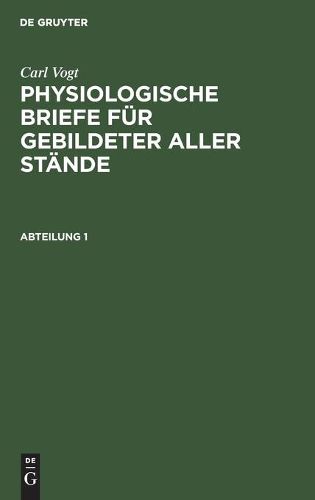 Carl Vogt: Physiologische Briefe Fur Gebildeter Aller Stande. Abteilung 1