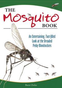 Cover image for The Mosquito Book: An Entertaining, Fact-filled Look at the Dreaded Pesky Bloodsuckers