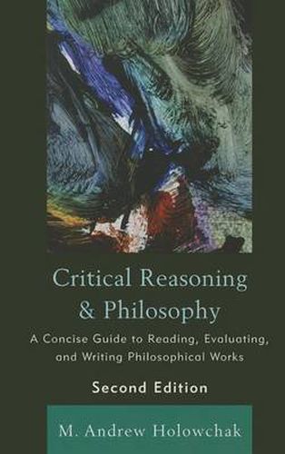 Critical Reasoning and Philosophy: A Concise Guide to Reading, Evaluating, and Writing Philosophical Works