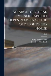 Cover image for An Architectural Monograph on Dependencies of the Old Fashioned House; No.8