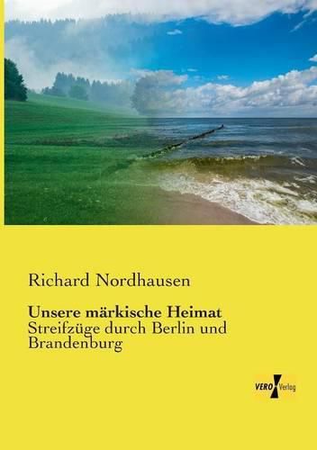 Cover image for Unsere markische Heimat: Streifzuge durch Berlin und Brandenburg