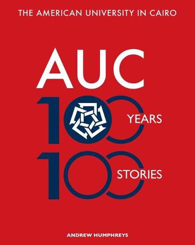 The American University in Cairo: 100 Years, 100 Stories