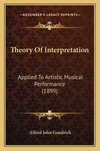 Theory of Interpretation: Applied to Artistic Musical Performance (1899)