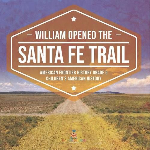 Cover image for William Opened the Santa Fe Trail American Frontier History Grade 5 Children's American History