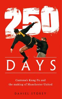 Cover image for 250 Days: Cantona'S Kung Fu and the Making of Man U