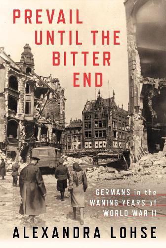 Cover image for Prevail until the Bitter End: Germans in the Waning Years of World War II